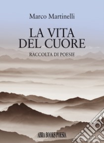 La vita del cuore libro di Martinelli Marco