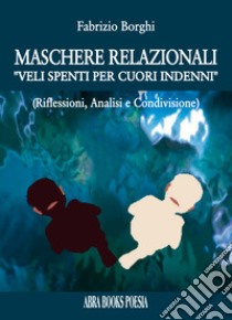 Maschere relazionali. «veli spenti per cuori indenni». (Riflessioni, analisi e condivisione libro di Borghi Fabrizio