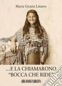 E la chiamarono «bocca che ride» libro di Linares Maria Grazia