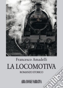 La locomotiva libro di Amadelli Francesco