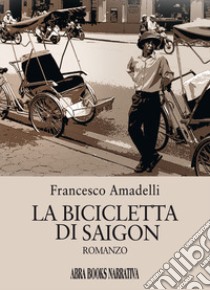 La bicicletta di Saigon libro di Amadelli Francesco