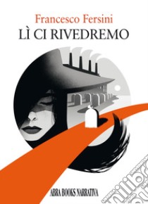 Lì ci rivedremo libro di Fersini Francesco