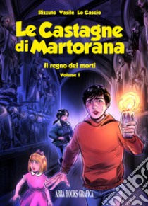 Le castagne di Martorana. Vol. 1: Il regno dei morti libro di Rizzuto Luca; Vasile Tancredi