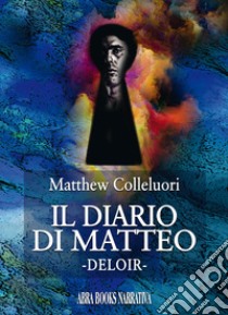 Il diario di Matteo. Deloir libro di Colleluori Matthew