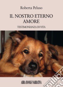 Il nostro eterno amore. Testimonianza di vita libro di Peluso Roberta