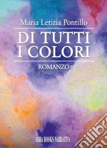 Di tutti i colori libro di Pontillo Maria Letizia