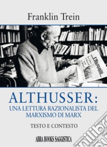 Althusser: una lettura razionalista del marxismo di Marx. Testo e contesto libro di Trein Franklin