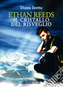 Ethan reeds. Il cristallo del risveglio libro di Isotta Diana