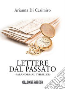 Lettere dal passato. Paranormal thriller libro di Di Casimiro, Arianna