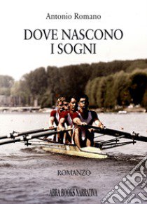 Dove nascono i sogni libro di Romano, Antonio