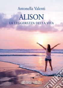 Alison. La leggerezza della vita libro di Valenti Antonella