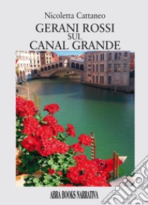 Gerani rossi sul canal grande libro di Cattaneo Nicoletta