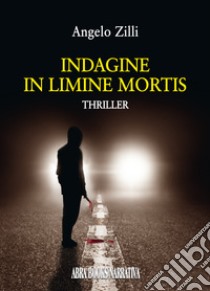 Indagine in limine mortis libro di Zilli Angelo