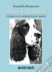 Uno ogni mille. Storia di un meraviglioso amico libro di Bonaccorsi Donatella