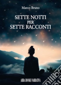 Sette notti per sette racconti libro di Bruno Marco