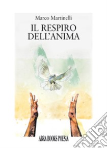 Il respiro dell'anima. Poesia libro di Martinelli Marco