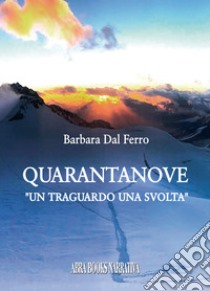 Quarantanove. Un traguardo una svolta libro di Dal Ferro Barbara