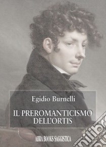 Il preromanticismo dell'Ortis libro di Burnelli Egidio