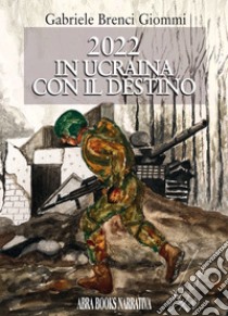 2022 in Ucraina con il destino libro di Brenci Giommi Gabriele