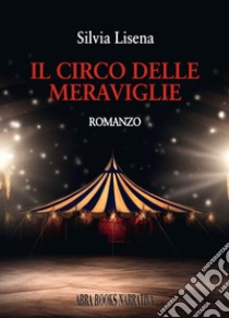 Il circo delle meraviglie libro di Lisena Silvia