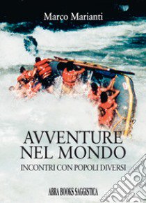 Avventure nel mondo. Incontri con popoli diversi libro di Marianti Marco