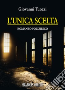 L'unica scelta libro di Tuozzi Giovanni