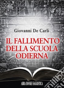 Il fallimento della scuola odierna libro di De Carli Giovanni