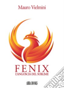 Fenix. L'angoscia del sublime libro di Vielmini Mauro