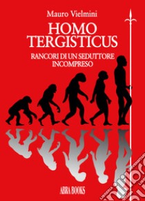 Homo tergisticus. Rancori di un seduttore incompreso libro di Vielmini Mauro