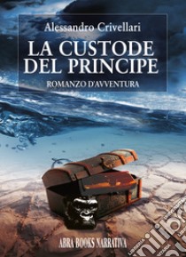 La custode del principe libro di Crivellari Alessandro