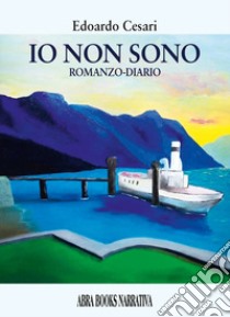 Io non sono. Romanzo-diario libro di Cesari Edoardo