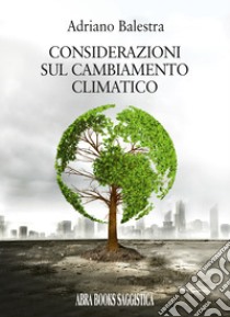 Considerazioni sul cambiamento climatico libro di Balestra Adriano