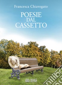 Poesie dal cassetto libro di Chiavegato Francesca