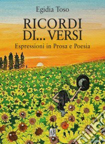 Ricordi di... versi. Espressioni in prosa e poesia libro di Toso Egidia