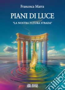 Piani di luce. «La nostra futura strada» libro di Marra Francesca