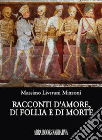 Racconti d'amore, di follia e di morte libro di Liverani Minzoni Massimo