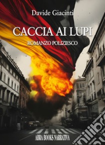 Caccia ai lupi libro di Giacinti Davide