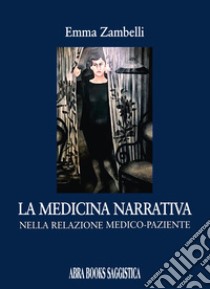 La medicina narrativa nella relazione medico-paziente libro di Zambelli Emma