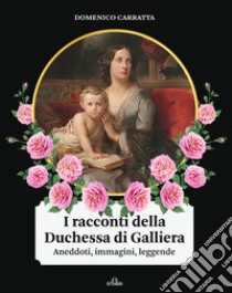 I racconti della Duchessa di Galliera. Aneddoti, immagini, leggende libro di Carratta Domenico