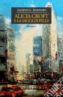 Alicia Croft e la sacca di pelle libro di Marinaro Eugenio L.