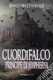 Cuordifalco, principe di Hypherya libro di Mastroianni Marco