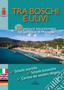 Tra boschi e ulivi. 22 percorsi escursionistici nel territorio di Moneglia. Ediz. italiana, inglese e tedesca libro di Migliaro Rita