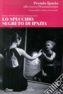 Lo specchio segreto di Ipazia. Donne nella drammaturgia contemporanea libro