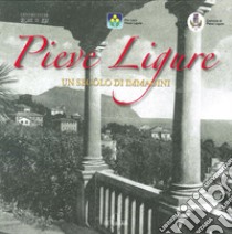 Pieve Ligure. Un secolo di immagini. Ediz. illustrata libro