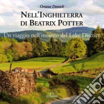 Nell'Inghilterra di Beatrix Potter. Un viaggio nell'incanto del Lake District libro di Danieli Oriana