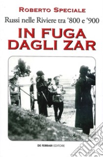 In fuga dagli zar. Russi nelle Riviere tra '800 e '900 libro di Speciale Roberto