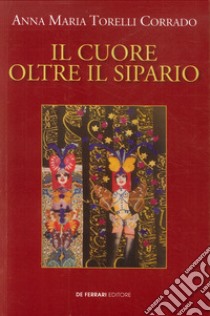 Il cuore oltre il sipario libro di Torelli Corrado Anna Maria