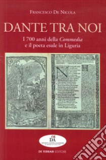 Dante tra noi. I 700 anni della Commedia e il poeta esule in Liguria libro di De Nicola Francesco