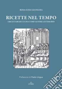 Ricette nel tempo. I ricettari di cucina come genere letterario libro di Giangoia Rosa Elisa