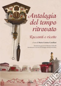 Antologia del tempo ritrovato. Racconti e ricette libro di Castellani M. C. (cur.)